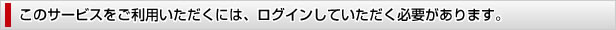 このサービスをご利用いただくには、ログインしていただく必要があります。